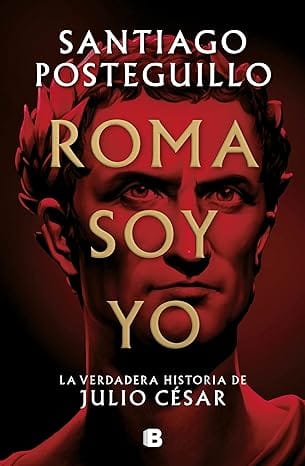 Roma soy yo: La verdadera historia de Julio César (Julio César 1)